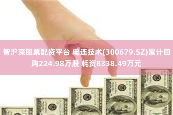 智沪深股票配资平台 电连技术(300679.SZ)累计回购224.98万股 耗资8338.49万元